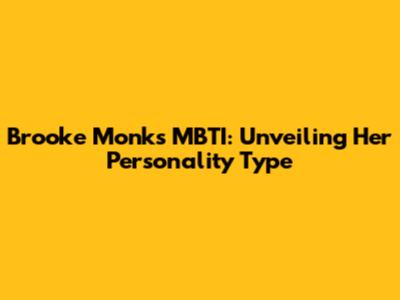 Brooke Monk's MBTI: Unveiling Her Personality Type