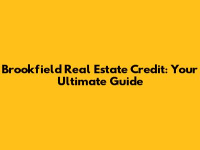 Brookfield Real Estate Credit: Your Ultimate Guide