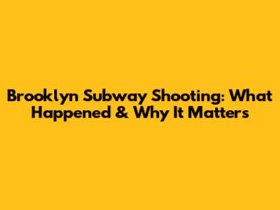 Brooklyn Subway Shooting: What Happened & Why It Matters