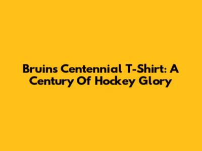 Bruins Centennial T-Shirt: A Century Of Hockey Glory