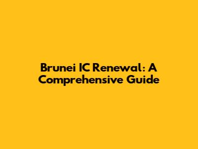 Brunei IC Renewal: A Comprehensive Guide