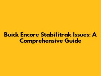 Buick Encore Stabilitrak Issues: A Comprehensive Guide