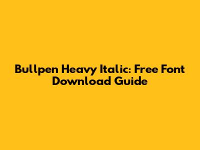 Bullpen Heavy Italic: Free Font Download Guide