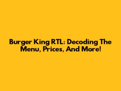 Burger King RTL: Decoding The Menu, Prices, And More!