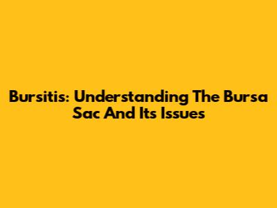 Bursitis: Understanding The Bursa Sac And Its Issues