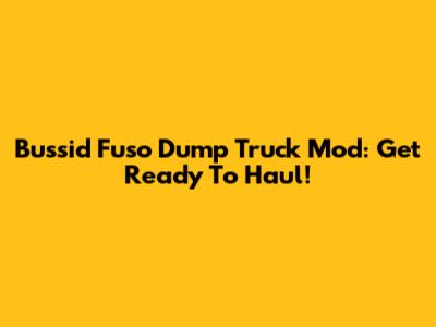 Bussid Fuso Dump Truck Mod: Get Ready To Haul!