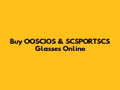 Buy OOSCIOS & SCSPORTSCS Glasses Online