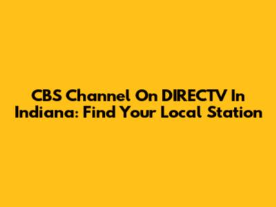 CBS Channel On DIRECTV In Indiana: Find Your Local Station