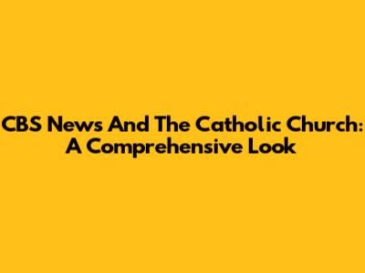 CBS News And The Catholic Church: A Comprehensive Look