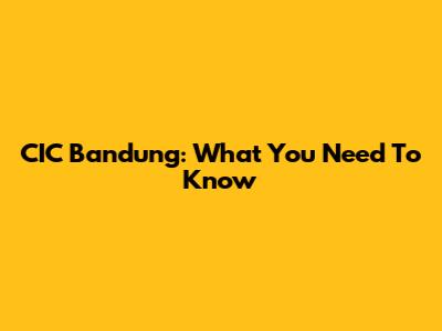 CIC Bandung: What You Need To Know
