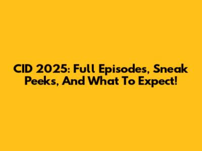 CID 2025: Full Episodes, Sneak Peeks, And What To Expect!