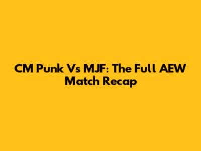 CM Punk Vs MJF: The Full AEW Match Recap