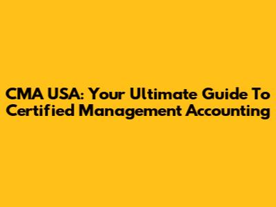 CMA USA: Your Ultimate Guide To Certified Management Accounting