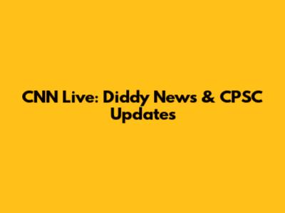 CNN Live: Diddy News & CPSC Updates