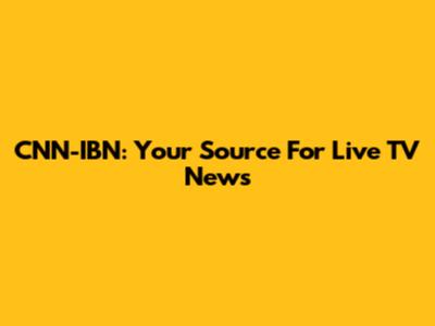 CNN-IBN: Your Source For Live TV News