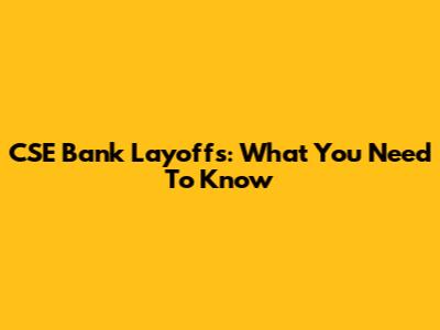 CSE Bank Layoffs: What You Need To Know