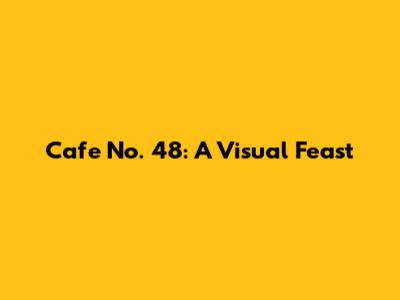 Cafe No. 48: A Visual Feast