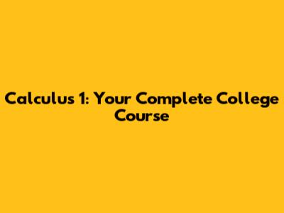Calculus 1: Your Complete College Course