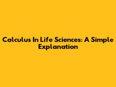 Calculus In Life Sciences: A Simple Explanation