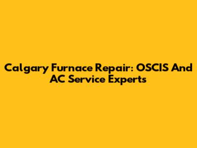 Calgary Furnace Repair: OSCIS And AC Service Experts