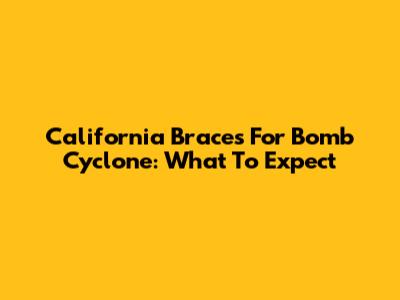 California Braces For Bomb Cyclone: What To Expect