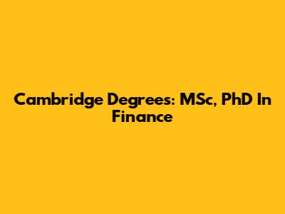 Cambridge Degrees: MSc, PhD In Finance