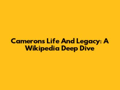 Cameron's Life And Legacy: A Wikipedia Deep Dive