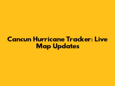 Cancun Hurricane Tracker: Live Map Updates