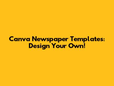 Canva Newspaper Templates: Design Your Own!