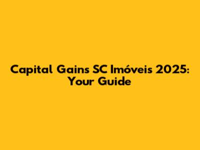 Capital Gains SC Imóveis 2025: Your Guide