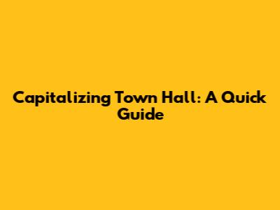 Capitalizing 'Town Hall': A Quick Guide