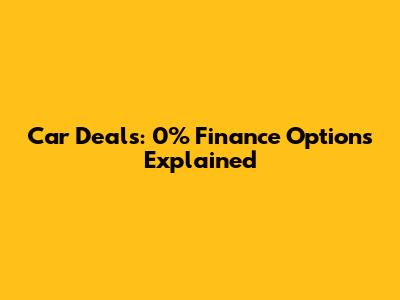 Car Deals: 0% Finance Options Explained