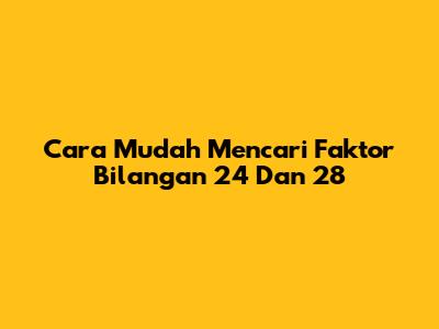 Cara Mudah Mencari Faktor Bilangan 24 Dan 28