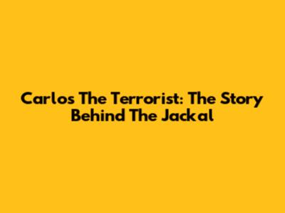 Carlos The Terrorist: The Story Behind "The Jackal"