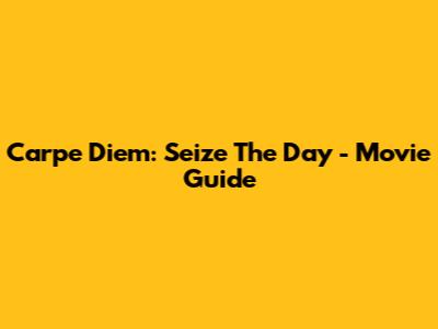 Carpe Diem: Seize The Day - Movie Guide