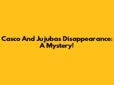 Casco And Jujuba's Disappearance: A Mystery!
