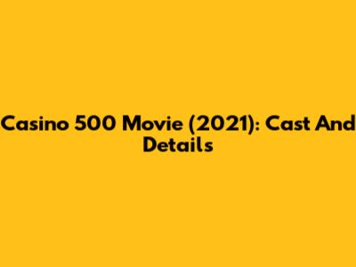 Casino 500 Movie (2021): Cast And Details
