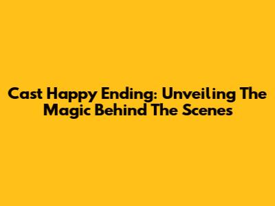 Cast Happy Ending: Unveiling The Magic Behind The Scenes