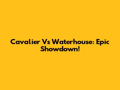 Cavalier Vs Waterhouse: Epic Showdown!
