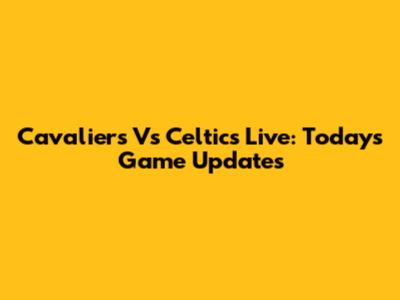 Cavaliers Vs Celtics Live: Today's Game Updates