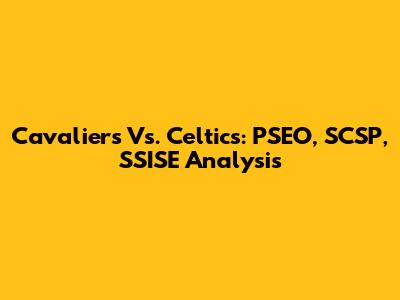 Cavaliers Vs. Celtics: PSEO, SCSP, SSISE Analysis