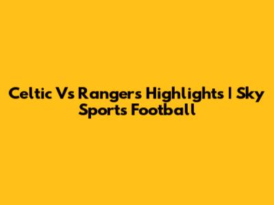 Celtic Vs Rangers Highlights | Sky Sports Football