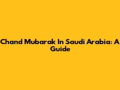 Chand Mubarak In Saudi Arabia: A Guide