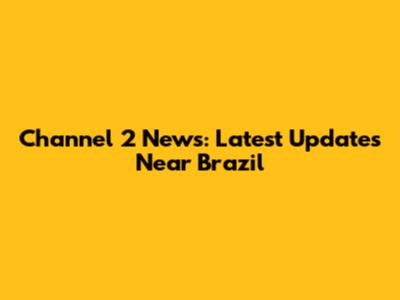 Channel 2 News: Latest Updates Near Brazil