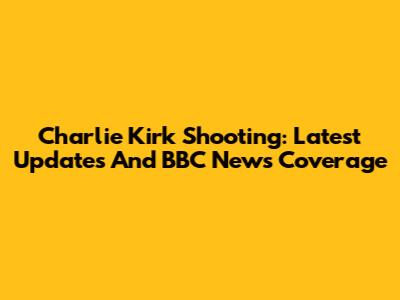 Charlie Kirk Shooting: Latest Updates And BBC News Coverage