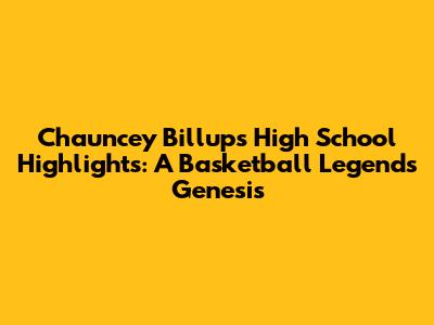 Chauncey Billups' High School Highlights: A Basketball Legend's Genesis