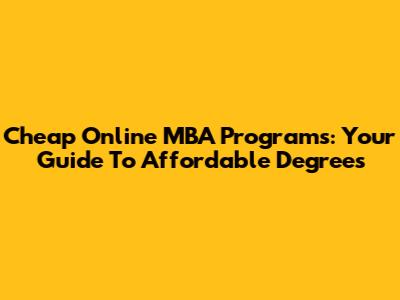 Cheap Online MBA Programs: Your Guide To Affordable Degrees