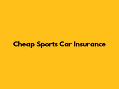 Cheap Sports Car Insurance