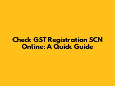 Check GST Registration SCN Online: A Quick Guide