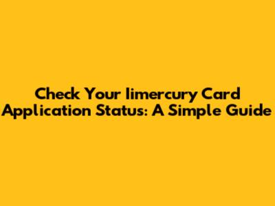 Check Your Iimercury Card Application Status: A Simple Guide